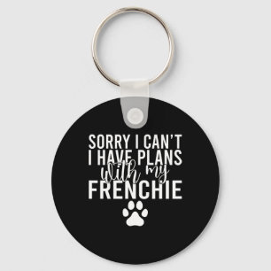 I Cant I Have Plans With My Frenchie Key Ring