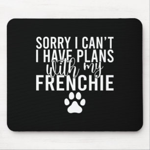 I Cant I Have Plans With My Frenchie Mouse Pad