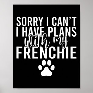 I Cant I Have Plans With My Frenchie Poster