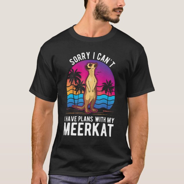 I Can't I Have Plans With My Meerkat T-Shirt (Front)