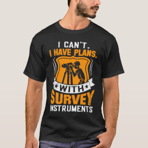 I Can't I Have Plans With Survey Instruments Surve T-Shirt