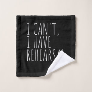 I Cant I Have Rehearsal Acter Drama Acting Wash Cloth