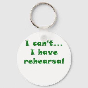 I Cant I Have Rehearsal Key Ring