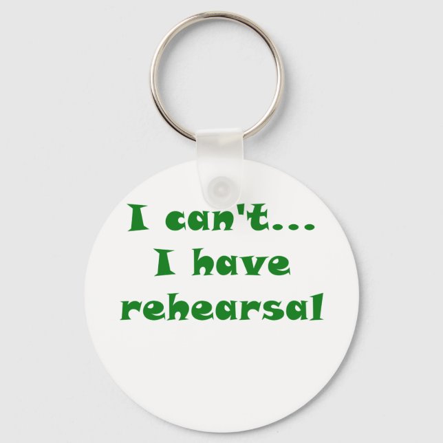 I Cant I Have Rehearsal Key Ring (Front)