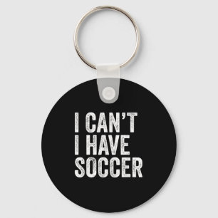 I Can't I Have Soccer - Funny Soccer Player Coach  Key Ring