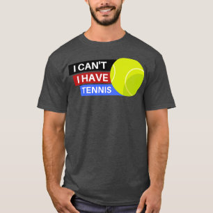 I Cant I Have Tennis T-Shirt