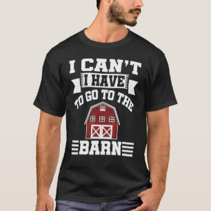 I Can't I Have To Go To The Barn Equestrian T-Shirt