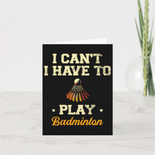 I Can't I Have To Play Badminton Player Shuttle 1  Card