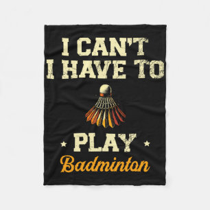 I Can't I Have To Play Badminton Player Shuttle 1 Fleece Blanket