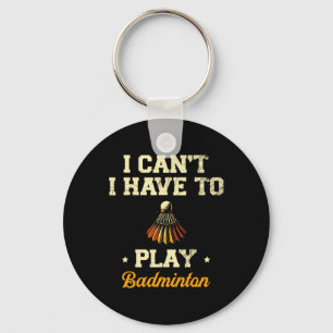I Can't I Have To Play Badminton Player Shuttle 1 Key Ring