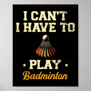 I Can't I Have To Play Badminton Player Shuttle 1  Poster