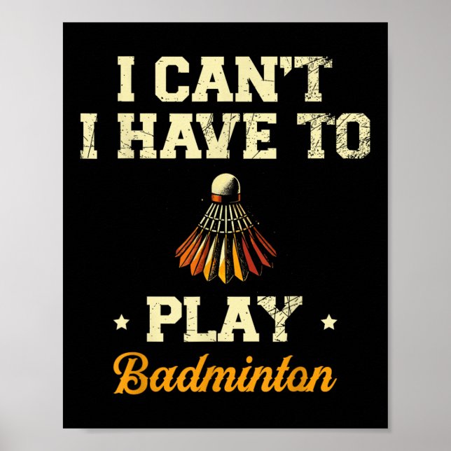 I Cant I Have To Play Badminton Player Shuttle  Poster (Front)