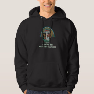 I Can't I Have To Water My Flowers Psychedelic Mus Hoodie