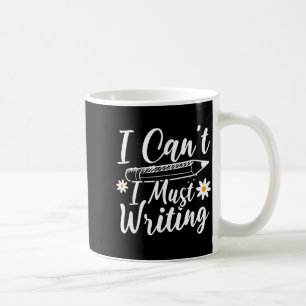 I Can't I Must Writing Funny Saying Quote Men's Wo Coffee Mug