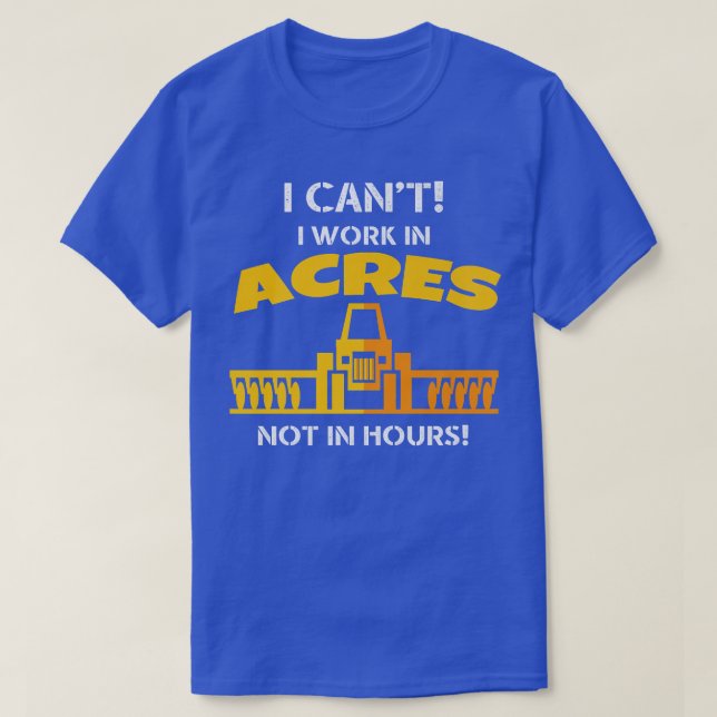 I Can't I Work In Acres Not In Hours, Farmer Gift  T-Shirt (Design Front)