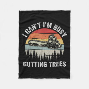 I Can't I'm Busy Cutting Trees Retro Logger Arbori Fleece Blanket