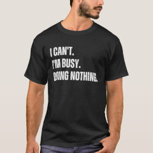 I Can't I'm Busy Doing Nothing Distressed T-Shirt