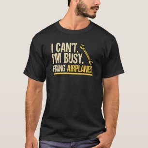 I Cant Im Busy Fixing Aeroplanes Engineering Helic T-Shirt