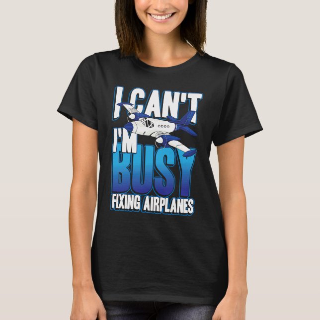 I can't i'm busy fixing airplanes for pilot and co T-Shirt (Front)