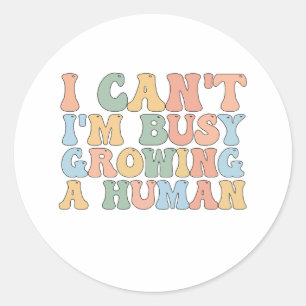 I Can't I'm Busy Growing A Human Classic Round Sticker