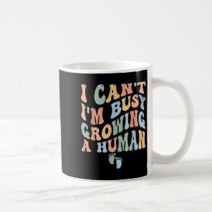 I Can't I'm Busy Growing A Human Coffee Mug