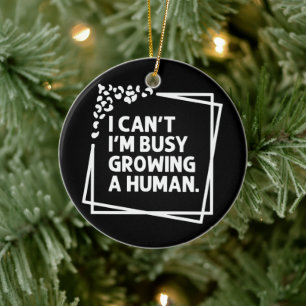 I Can't I'm Busy Growing A Human Future Mum Quotes Ceramic Ornament