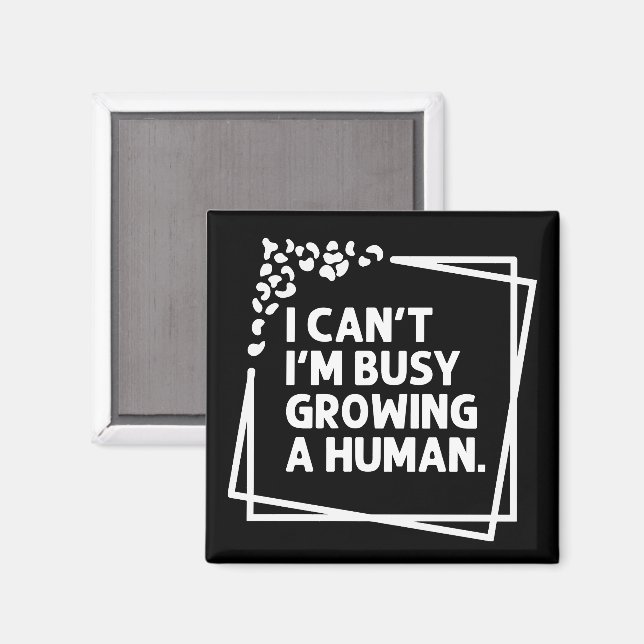 I Can't I'm Busy Growing A Human Future Mum Quotes Magnet (Front/Back)