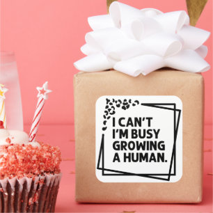 I Can't I'm Busy Growing A Human Future Mum Quotes Square Sticker