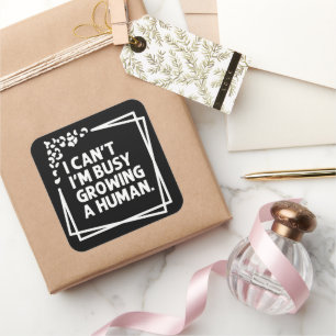 I Can't I'm Busy Growing A Human Future Mum Quotes Square Sticker