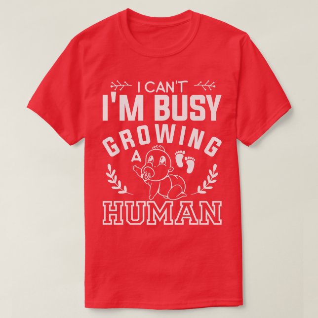 I Can't I'm Busy Growing A Human Gender Reveal Pre T-Shirt (Design Front)