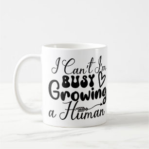 I Can't I'm Busy Growing A Human-Mum-Funny Coffee Mug
