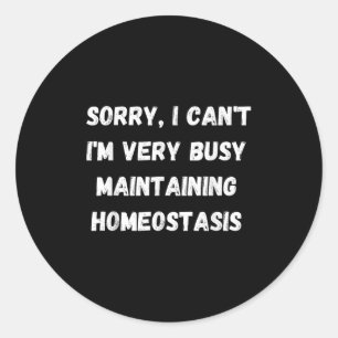 I Can't, I'm Busy Maintaining Homeostasis Classic Round Sticker