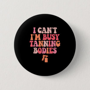 I Can't I'm Busy Tanning Bodies Spray Tan Artist 6 Cm Round Badge