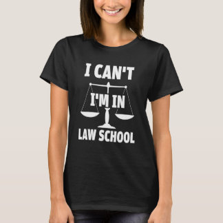 I can't i'm in law school future lawyer law studen T-Shirt