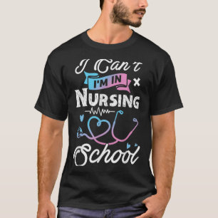 I Can't I'm In Nursing School Funny Gift Design Id T-Shirt