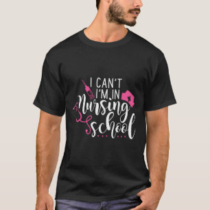 I Can'T I'M In Nursing School Funny Nurse Rn Lnp G T-Shirt