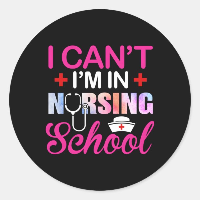 I Can'T I'M In Nursing School Nurse Student Classic Round Sticker (Front)
