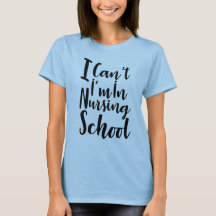 I Can't I'm In Nursing School Shirt