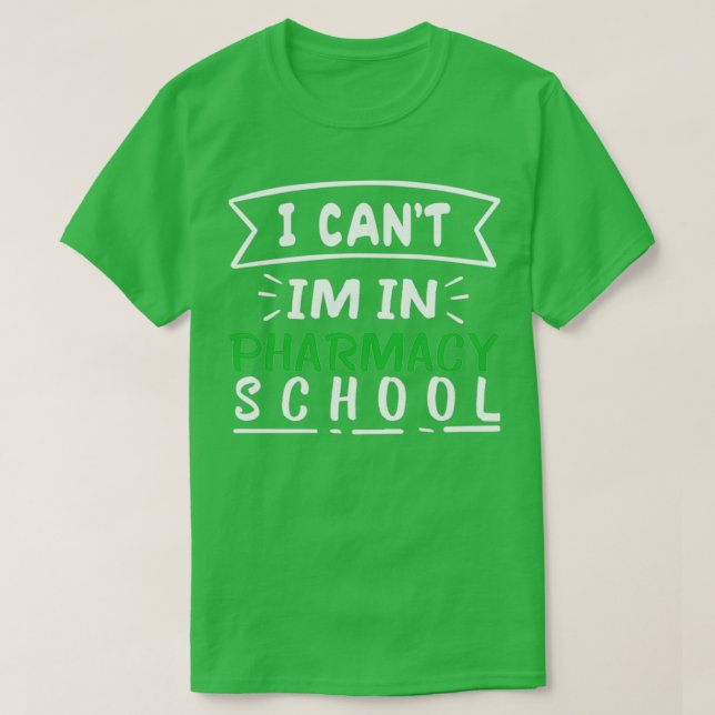 I CANT IM IN PHARMACY SCHOOL 1 T-Shirt (Design Front)
