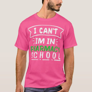 I CANT IM IN PHARMACY SCHOOL T-Shirt