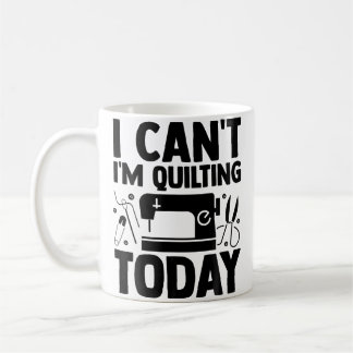 I Can'T I'M Quilting Today Crocheting Knitting Sew Coffee Mug