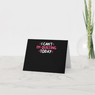 I Can't I'm Quilting Today Gifts Card