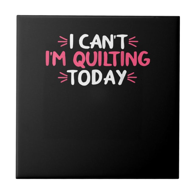 I Can't I'm Quilting Today Gifts Ceramic Tile (Front)