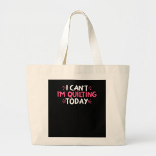 I Can't I'm Quilting Today Gifts Large Tote Bag