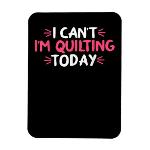 I Can't I'm Quilting Today Gifts Magnet