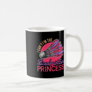 I Cant Im The Badminton Princess Athlete Play Shut Coffee Mug
