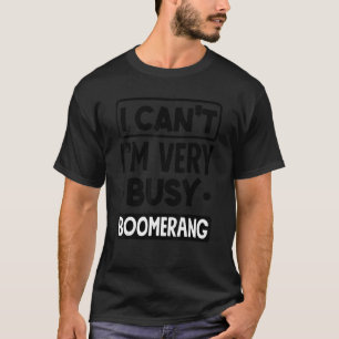 I Can't I'm Very Busy Boomerang Player Sports Boom T-Shirt