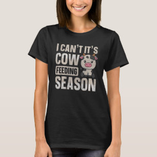 I can't It's cow feeding season for a Cow Feeder T-Shirt