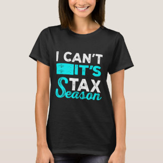 I Cant Its Tax Season Funny Accounting Fun Account T-Shirt
