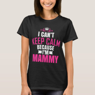 I Cant Keep Calm Because I Am Mammy T-Shirt